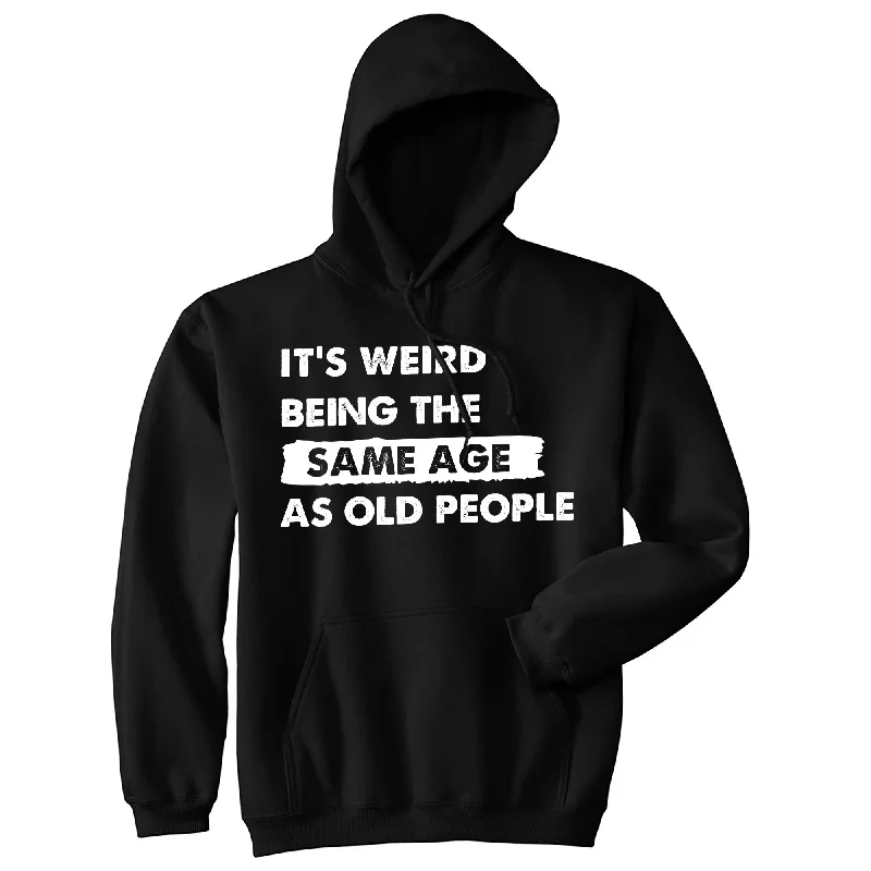 Its Weird Being The Same Age As Old People Hoodie