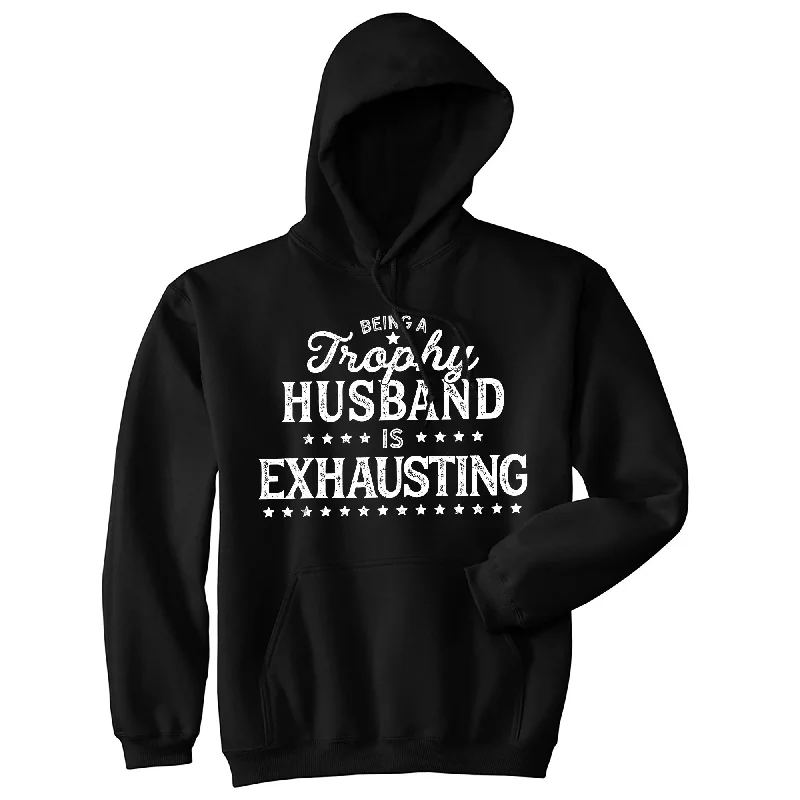 Being A Trophy Husband Is Exhausting Hoodie