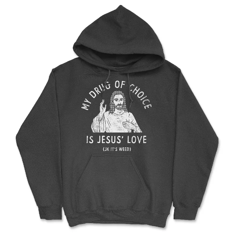 My Drug Of Choice Is Jesus Love JK Its Weed Hoodie