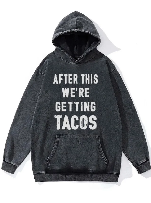 after this we're getting tacos Washed Gym Hoodie