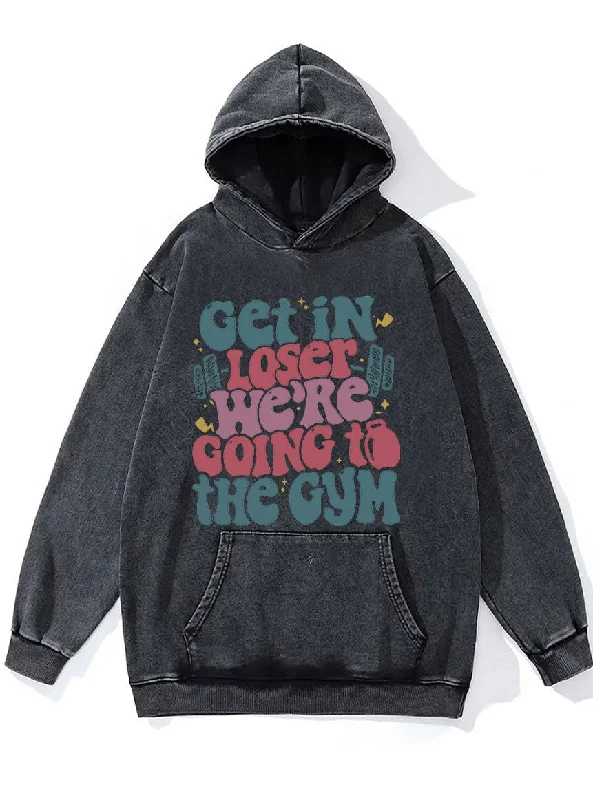 Get In Loser We¡¯re Going To The Gym Washed Gym Hoodie