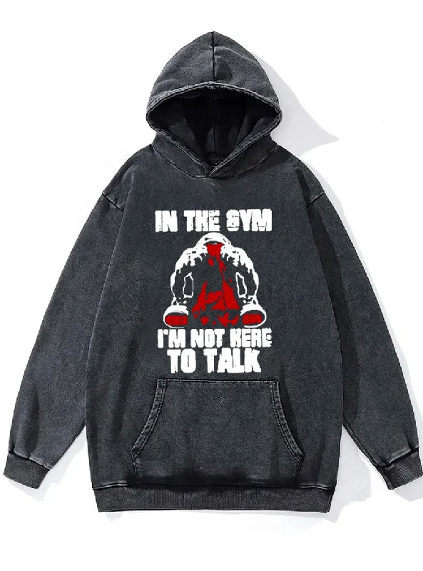 In the gym I'm not here to talk Washed Gym Hoodie