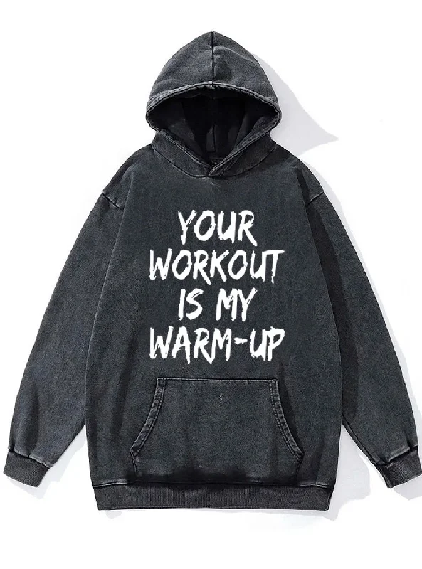 your workout is my warm-up Washed Gym Hoodie