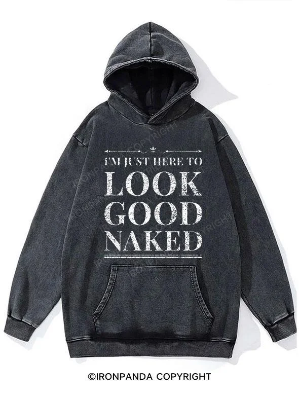 I'M JUST HERE TO LOOK GOOD NAKED Washed Gym Hoodie