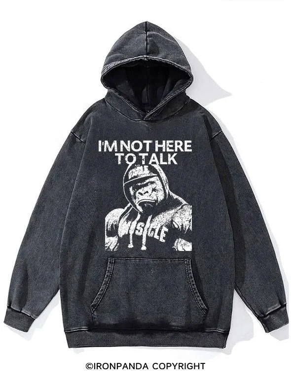 I'm Not Here To Talk Gorilla Washed Gym Hoodie